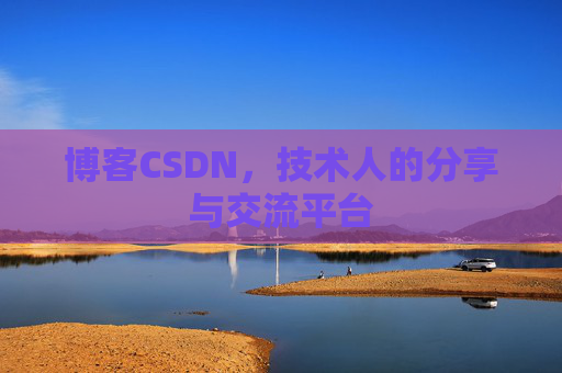 博客CSDN，技术人的分享与交流平台